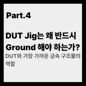 Part.4 DUT Jig는 왜 반드시 Ground 해야 하는가?